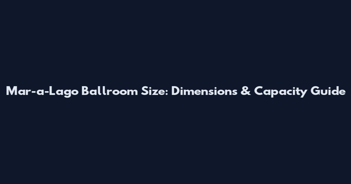Mar-a-Lago Ballroom Size: Dimensions & Capacity Guide