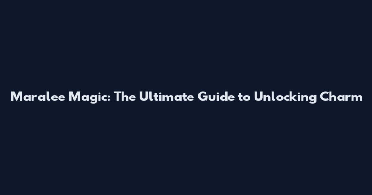 Maralee Magic: The Ultimate Guide to Unlocking Charm