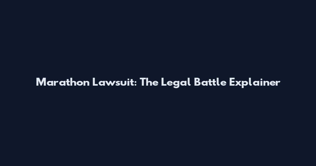 Marathon Lawsuit: The Legal Battle Explainer