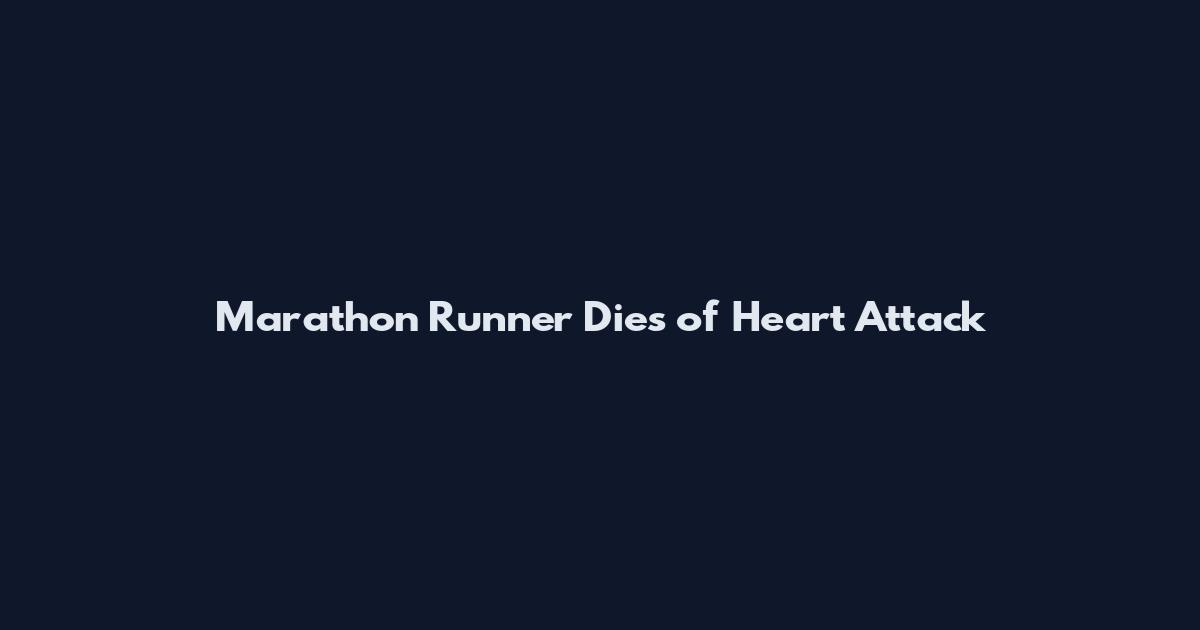 Marathon Runner Dies of Heart Attack