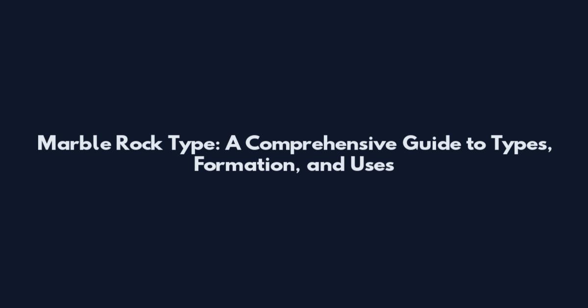 Marble Rock Type: A Comprehensive Guide to Types, Formation, and Uses