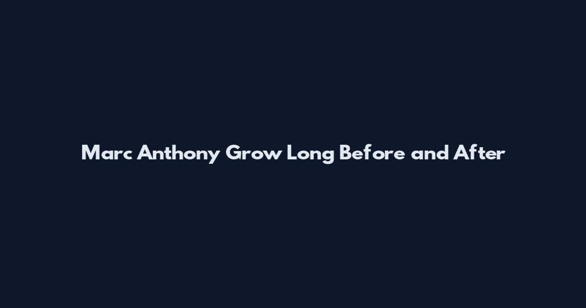 Marc Anthony Grow Long Before and After