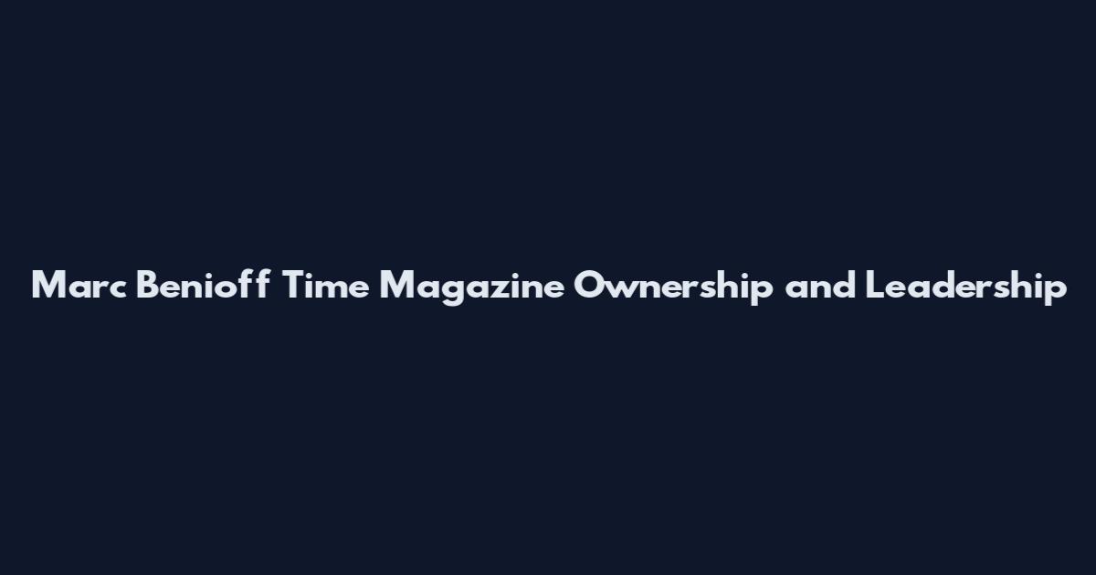 Marc Benioff Time Magazine Ownership and Leadership