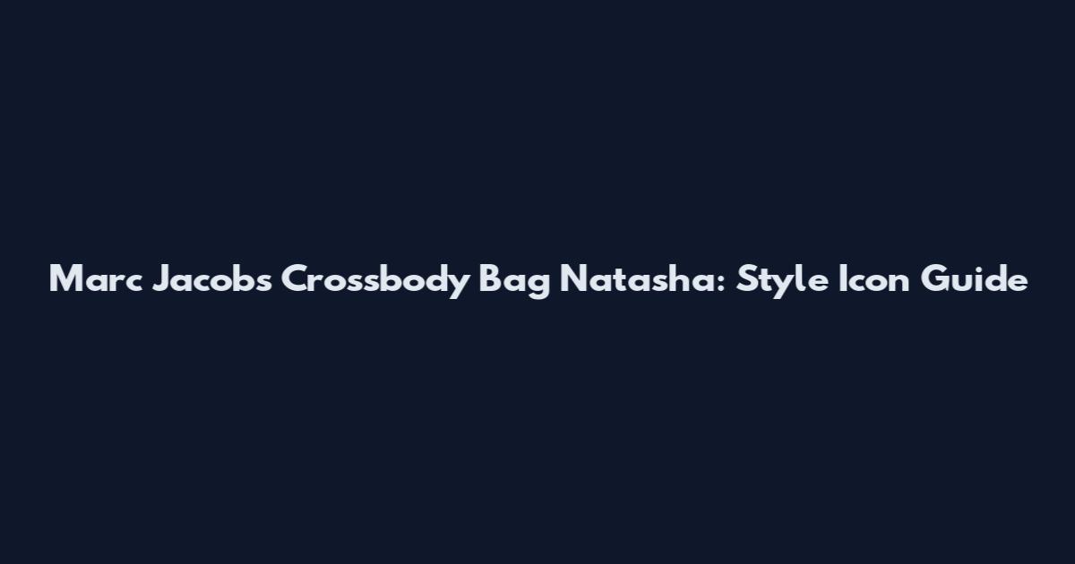 Marc Jacobs Crossbody Bag Natasha: Style Icon Guide