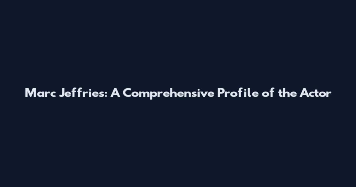 Marc Jeffries: A Comprehensive Profile of the Actor