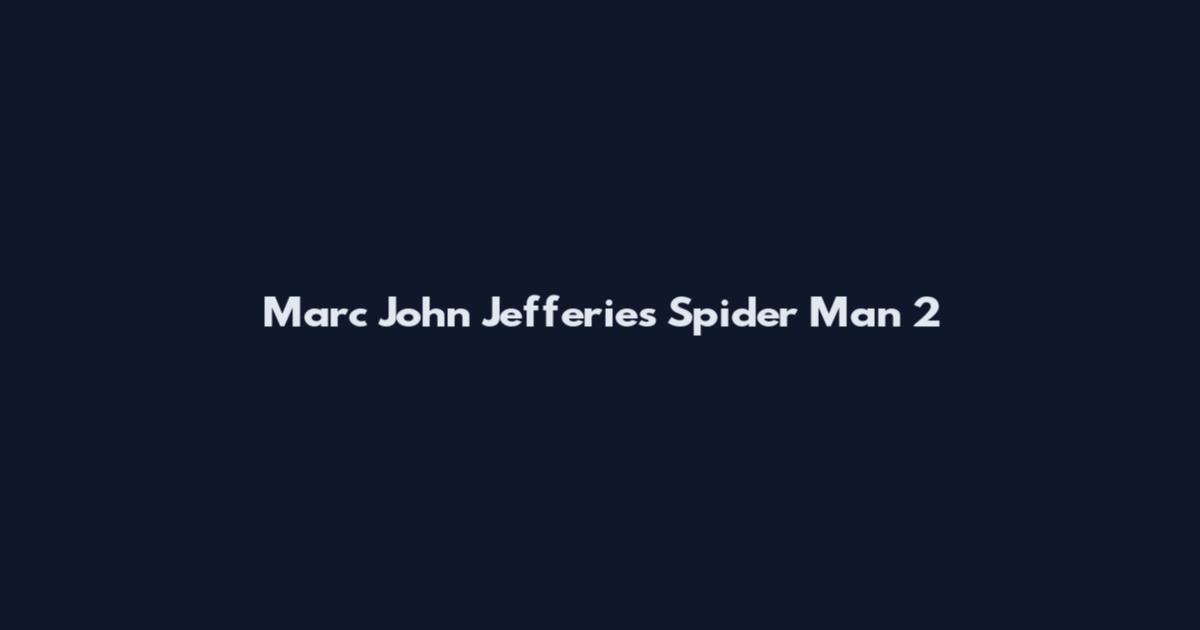 Marc John Jefferies Spider Man 2