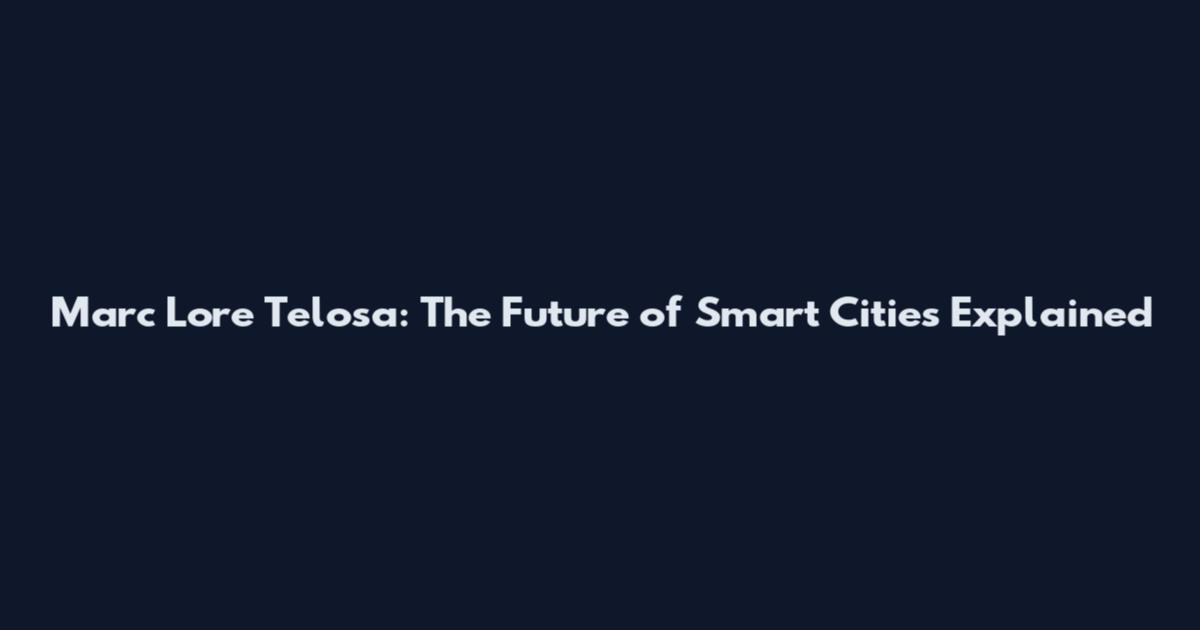 Marc Lore Telosa: The Future of Smart Cities Explained