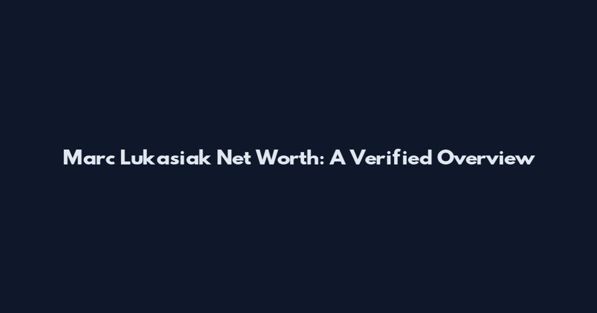 Marc Lukasiak Net Worth: A Verified Overview