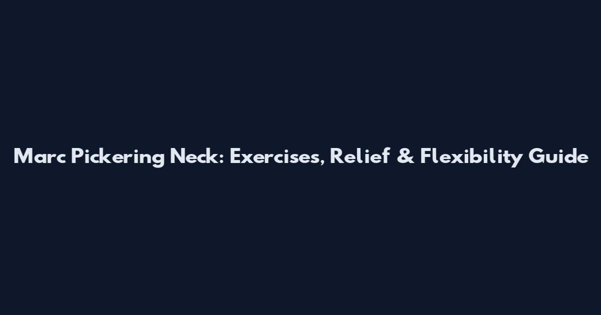 Marc Pickering Neck: Exercises, Relief & Flexibility Guide
