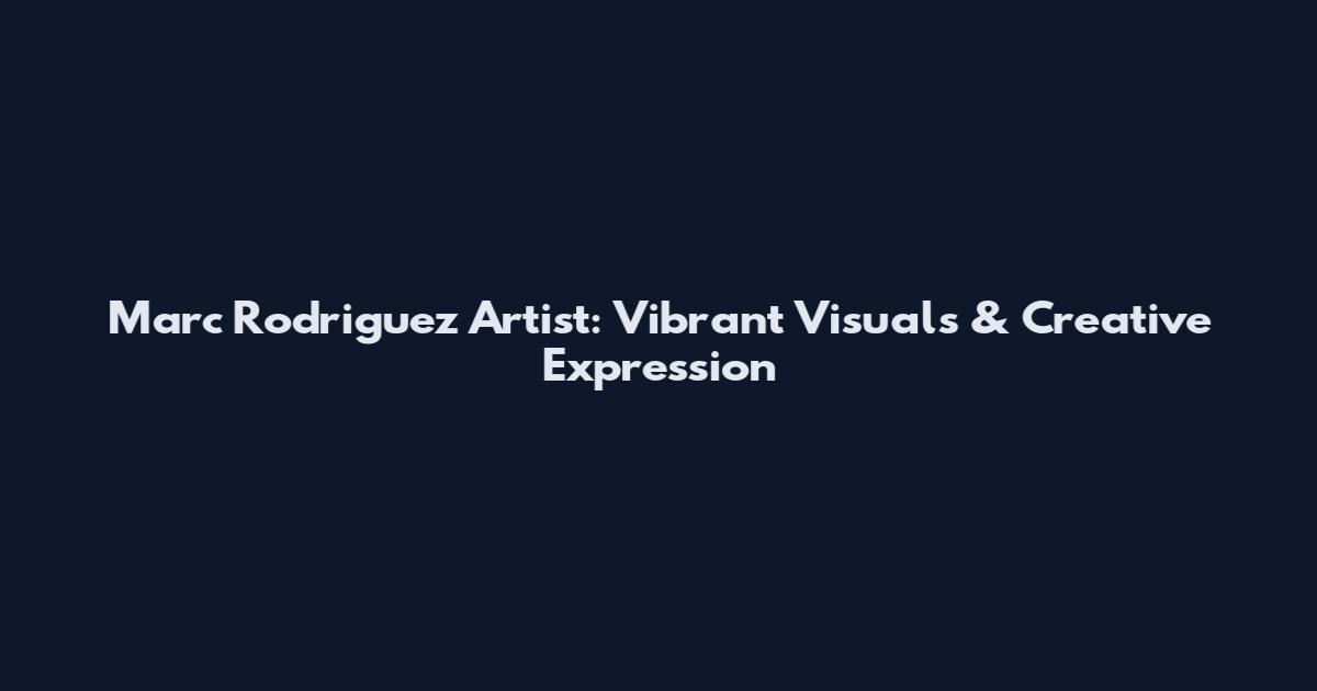 Marc Rodriguez Artist: Vibrant Visuals & Creative Expression