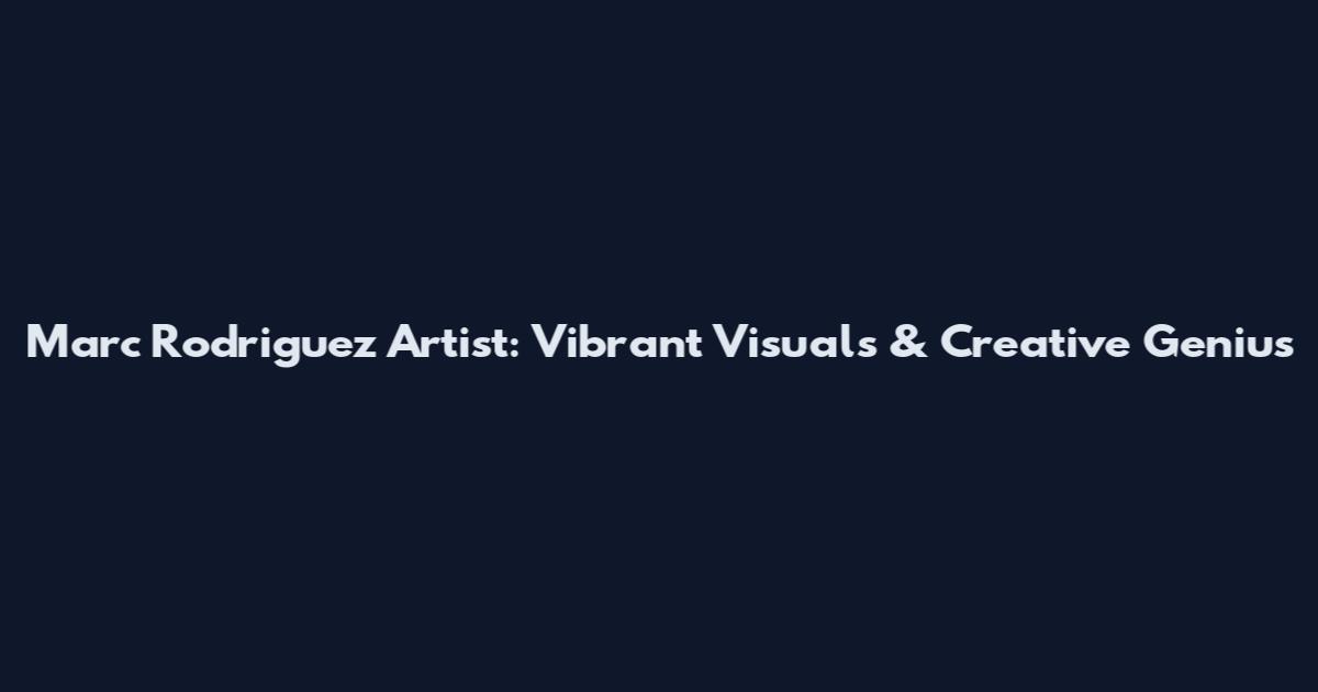 Marc Rodriguez Artist: Vibrant Visuals & Creative Genius