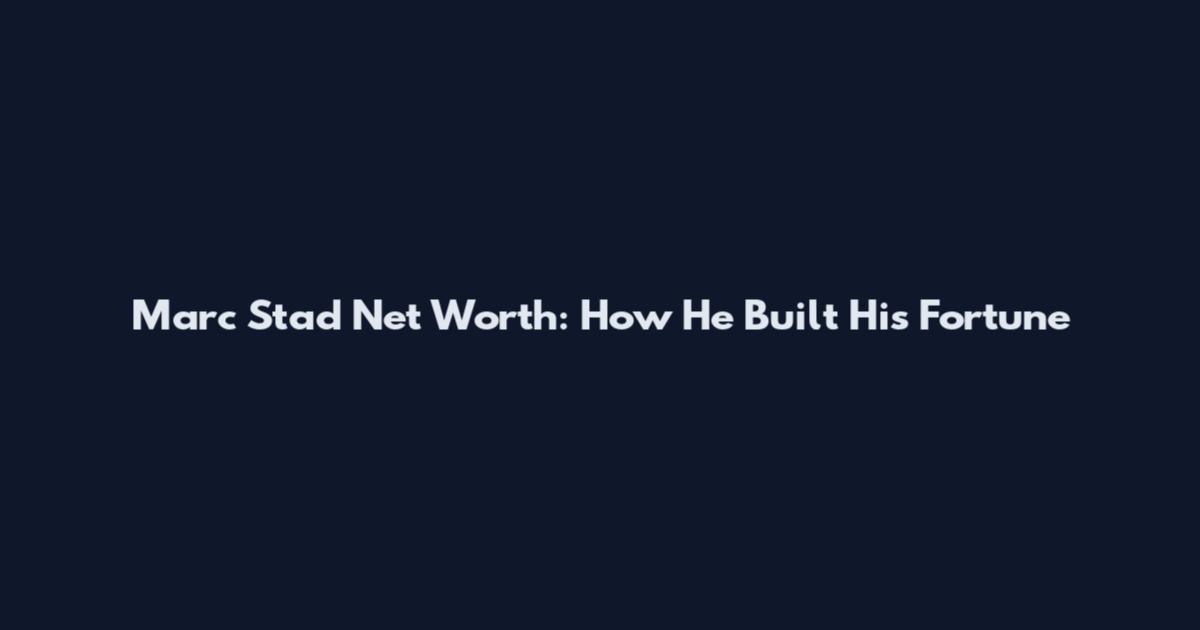 Marc Stad Net Worth: How He Built His Fortune