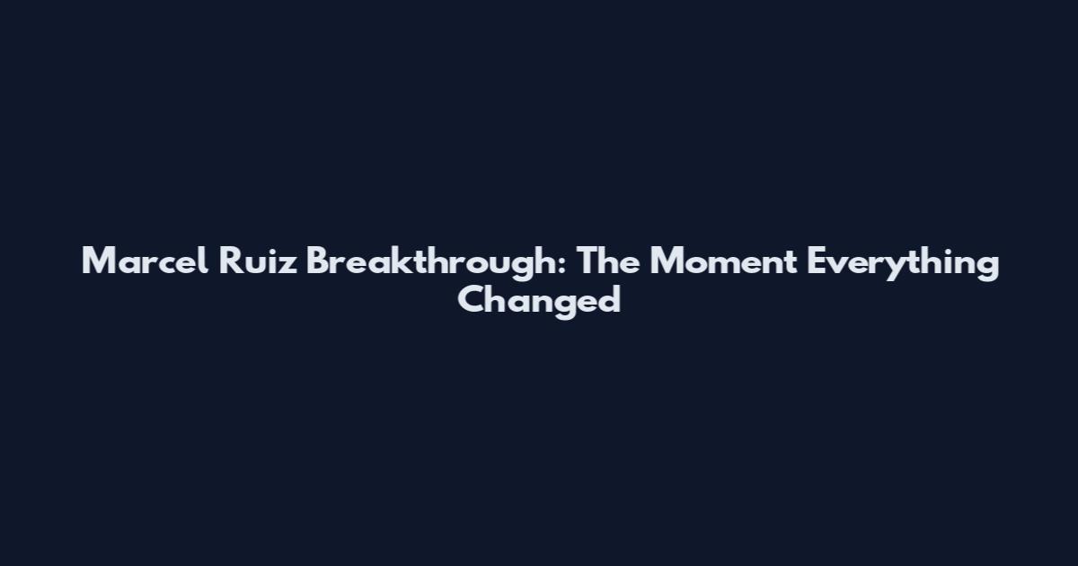 Marcel Ruiz Breakthrough: The Moment Everything Changed