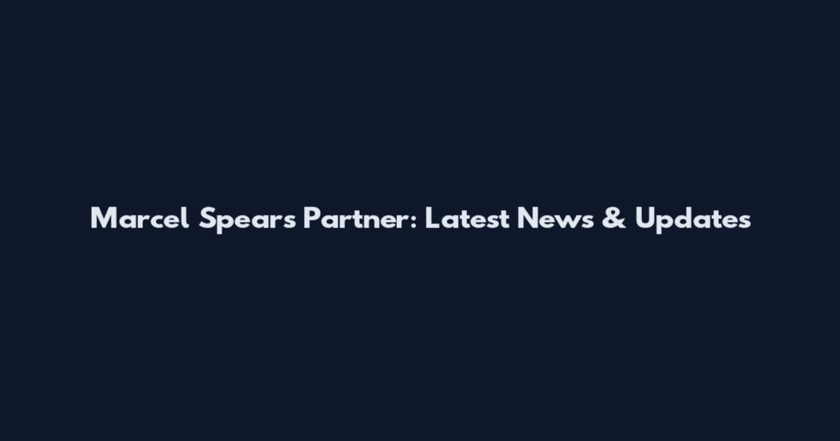 Marcel Spears Partner: Latest News & Updates