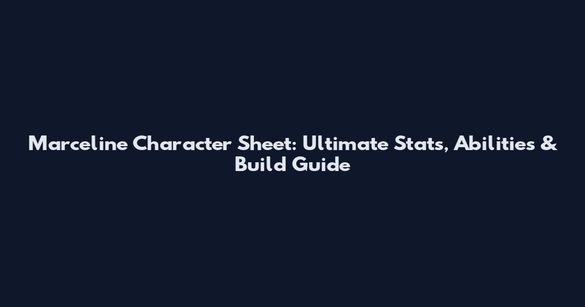 Marceline Character Sheet: Ultimate Stats, Abilities & Build Guide