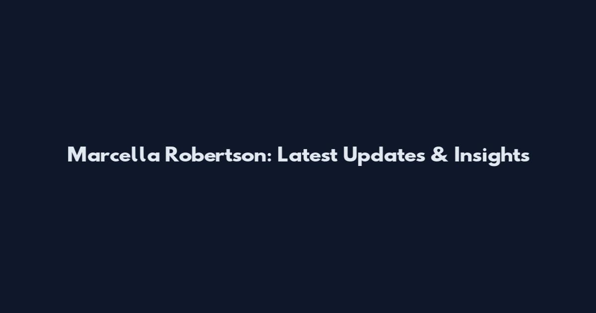 Marcella Robertson: Latest Updates & Insights