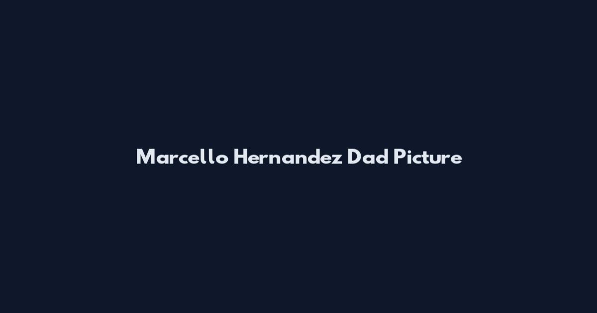 Marcello Hernandez Dad Picture