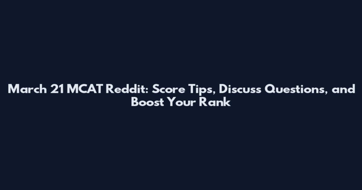 March 21 MCAT Reddit: Score Tips, Discuss Questions, and Boost Your Rank