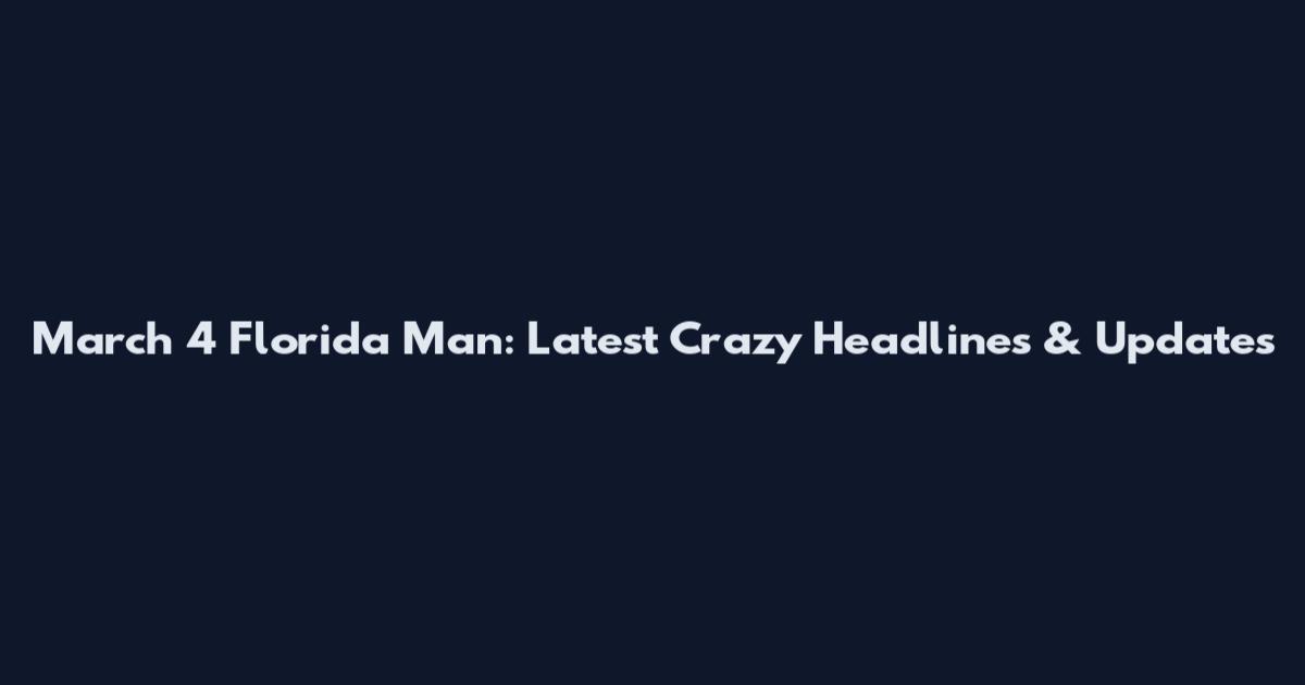 March 4 Florida Man: Latest Crazy Headlines & Updates