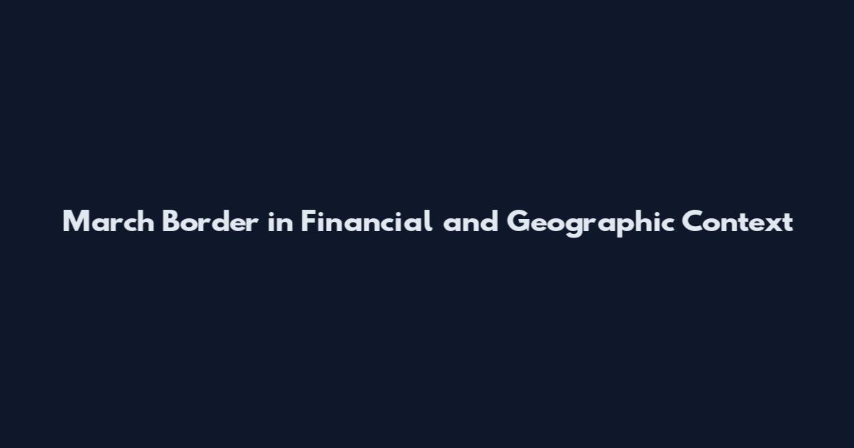 March Border in Financial and Geographic Context