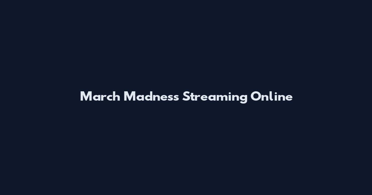March Madness Streaming Online