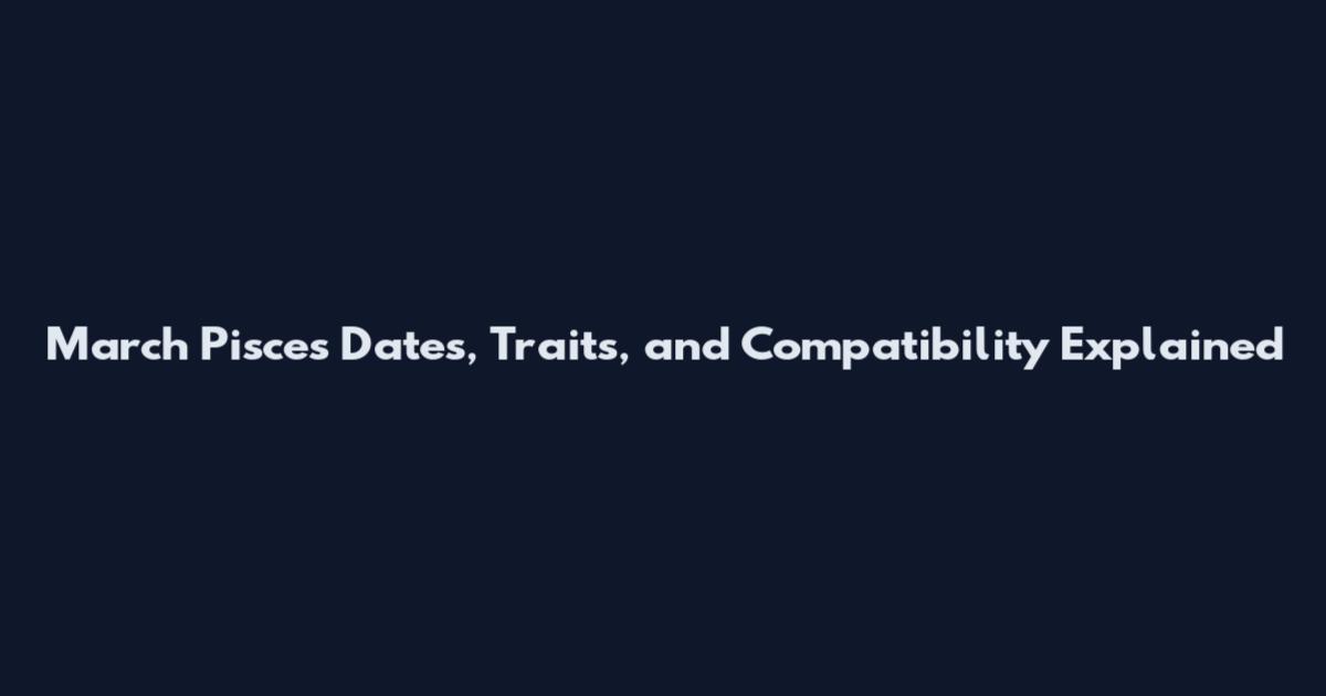 March Pisces Dates, Traits, and Compatibility Explained