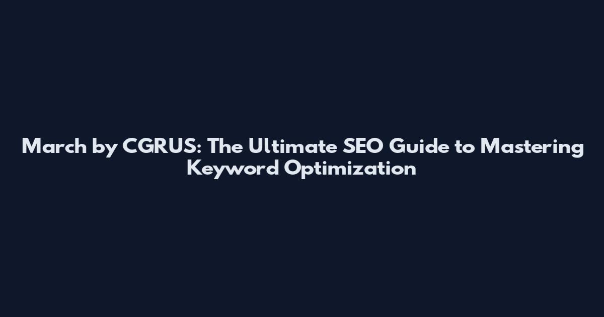 March by CGRUS: The Ultimate SEO Guide to Mastering Keyword Optimization