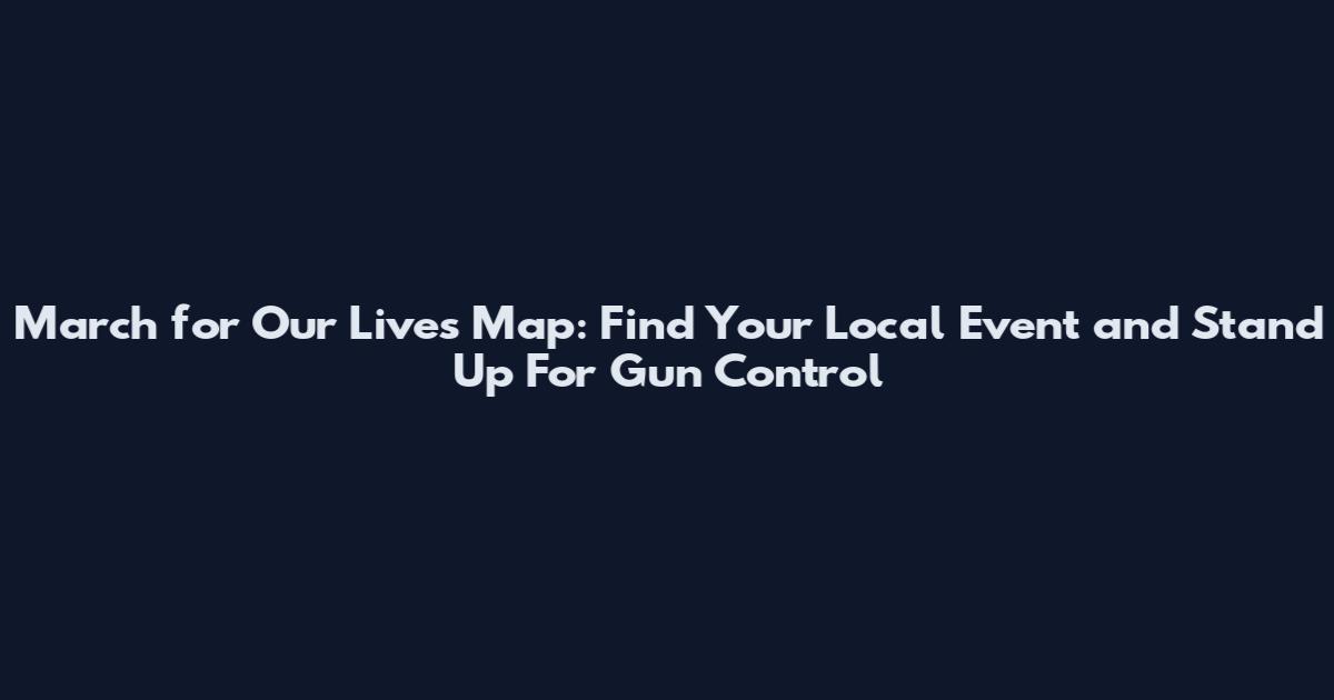 March for Our Lives Map: Find Your Local Event and Stand Up For Gun Control