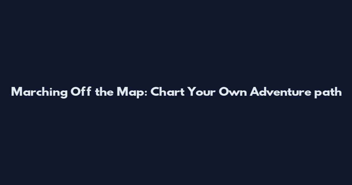 Marching Off the Map: Chart Your Own Adventure path