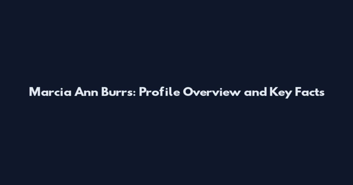 Marcia Ann Burrs: Profile Overview and Key Facts