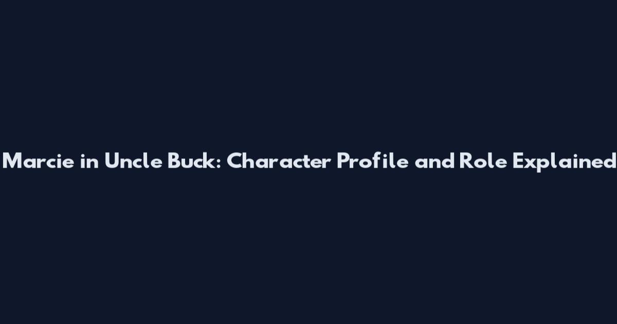 Marcie in Uncle Buck: Character Profile and Role Explained