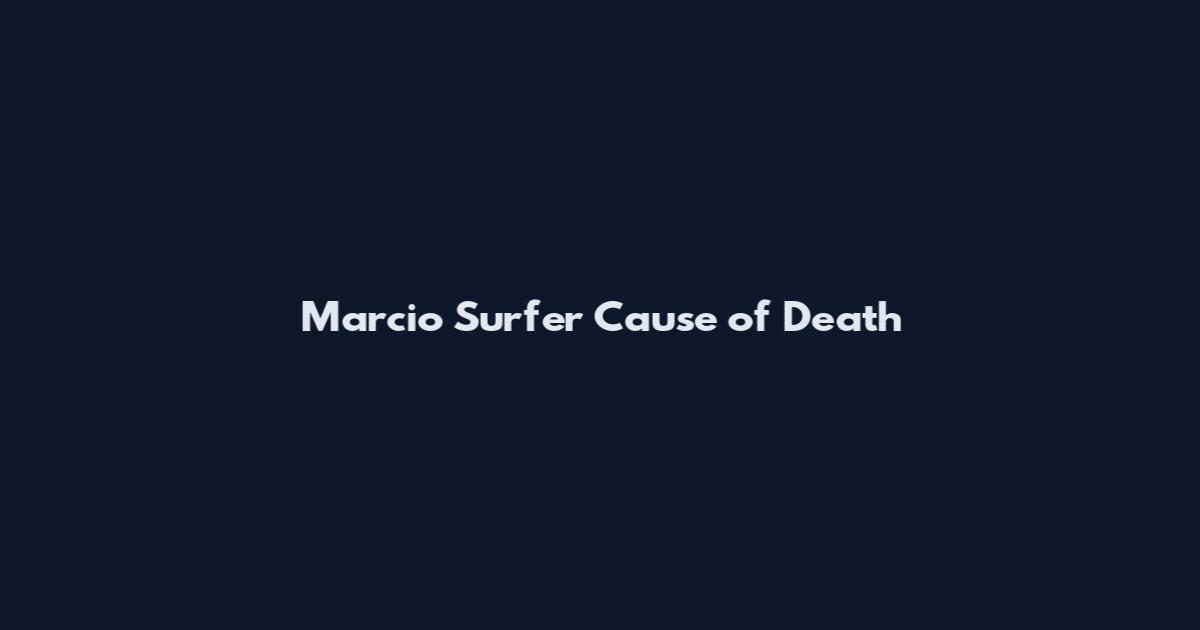 Marcio Surfer Cause of Death