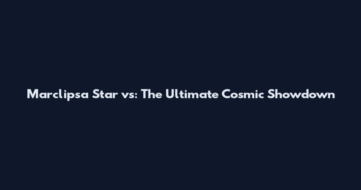 Marclipsa Star vs: The Ultimate Cosmic Showdown