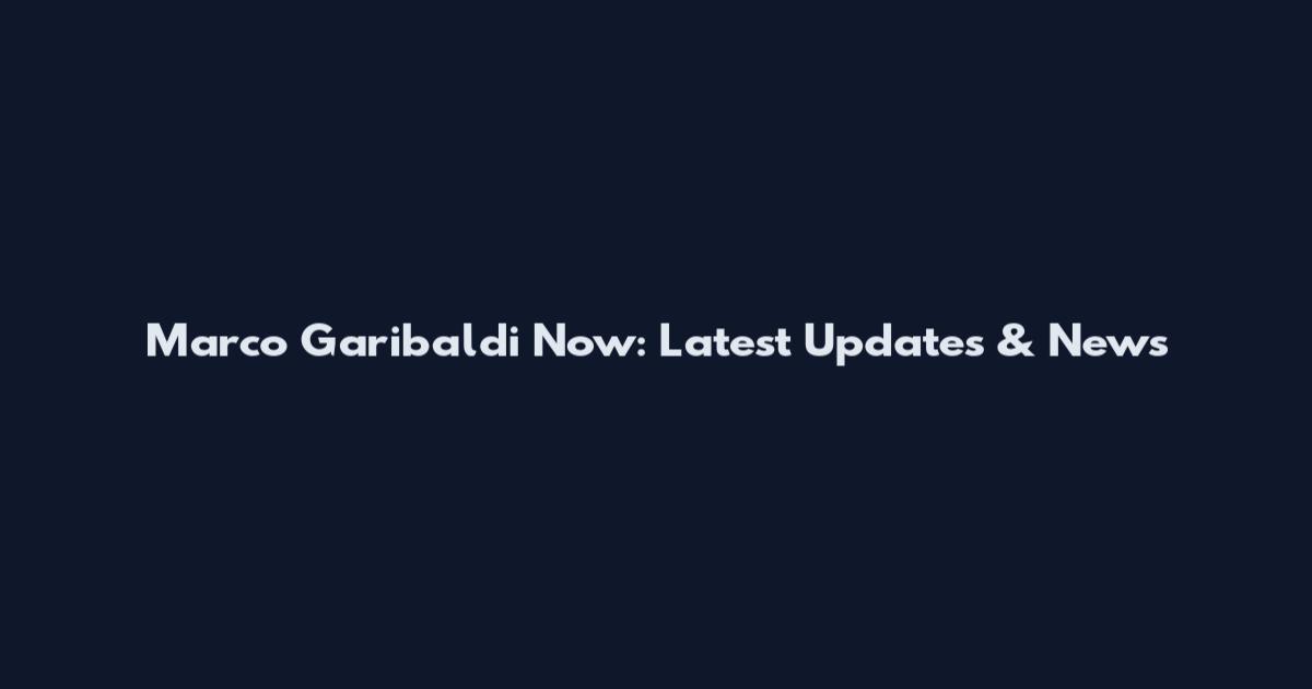Marco Garibaldi Now: Latest Updates & News