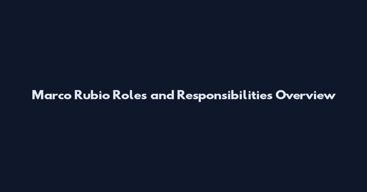 Marco Rubio Roles and Responsibilities Overview