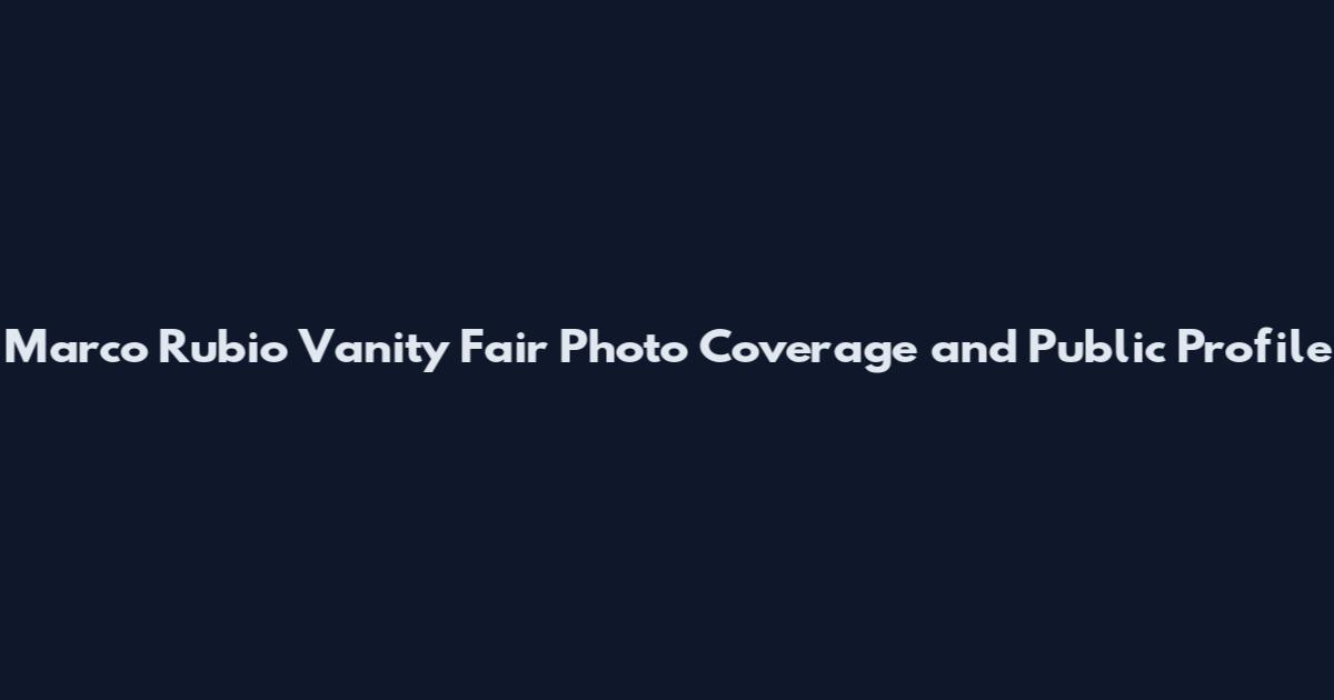Marco Rubio Vanity Fair Photo Coverage and Public Profile