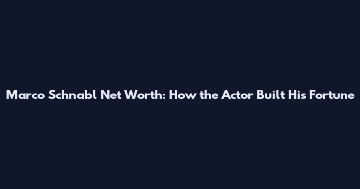 Marco Schnabl Net Worth: How the Actor Built His Fortune