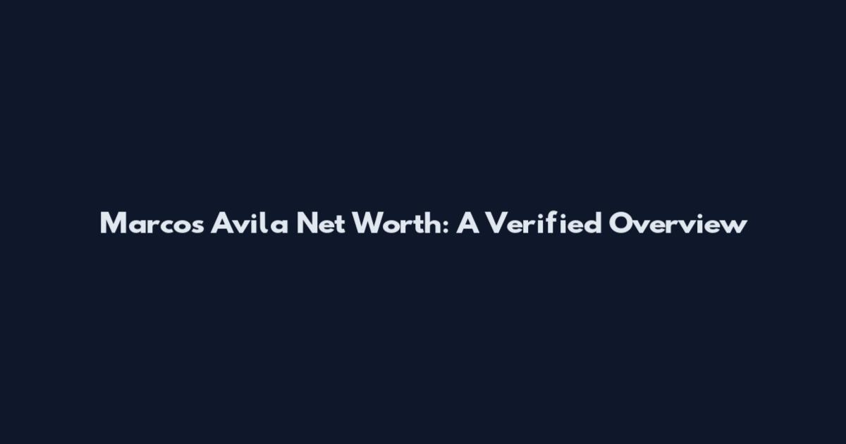 Marcos Avila Net Worth: A Verified Overview