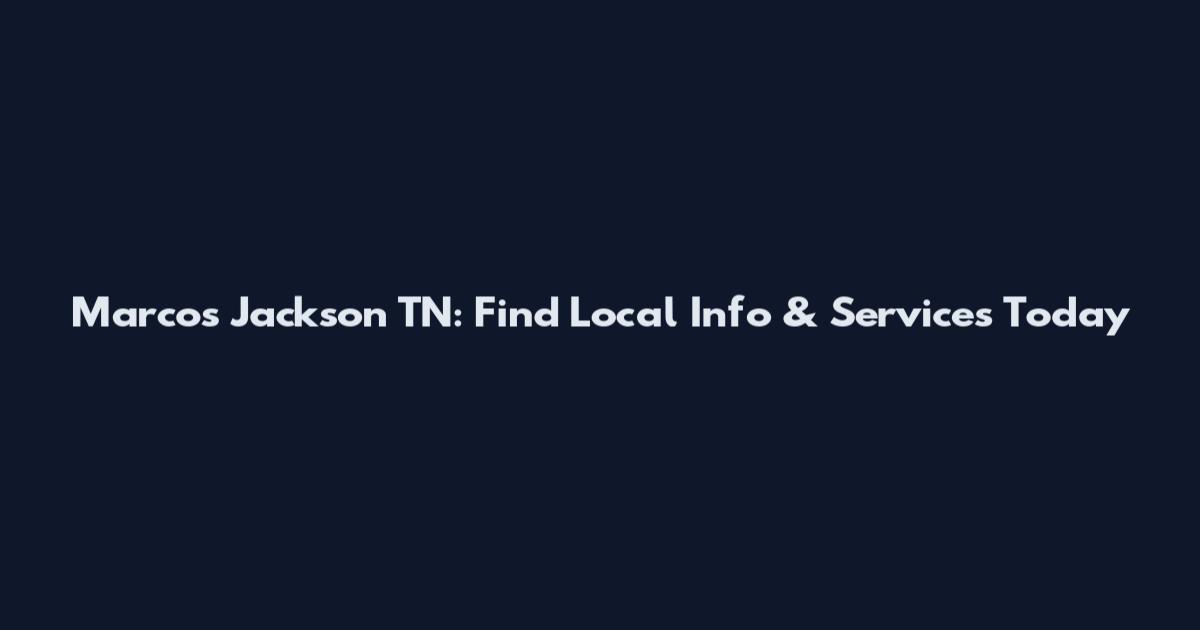 Marcos Jackson TN: Find Local Info & Services Today