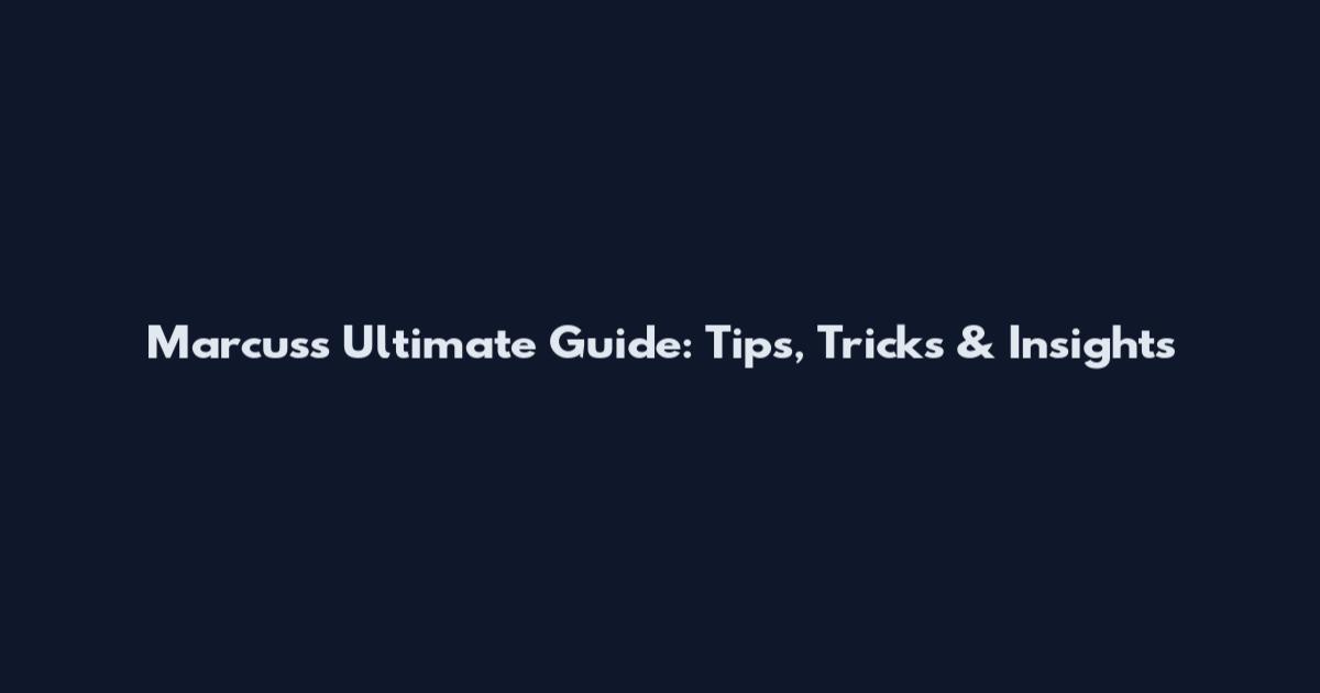 Marcus's Ultimate Guide: Tips, Tricks & Insights