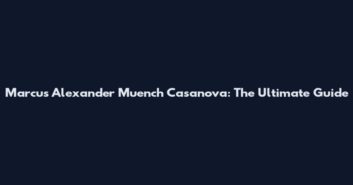 Marcus Alexander Muench Casanova: The Ultimate Guide