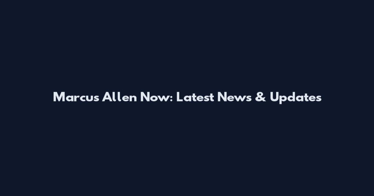 Marcus Allen Now: Latest News & Updates