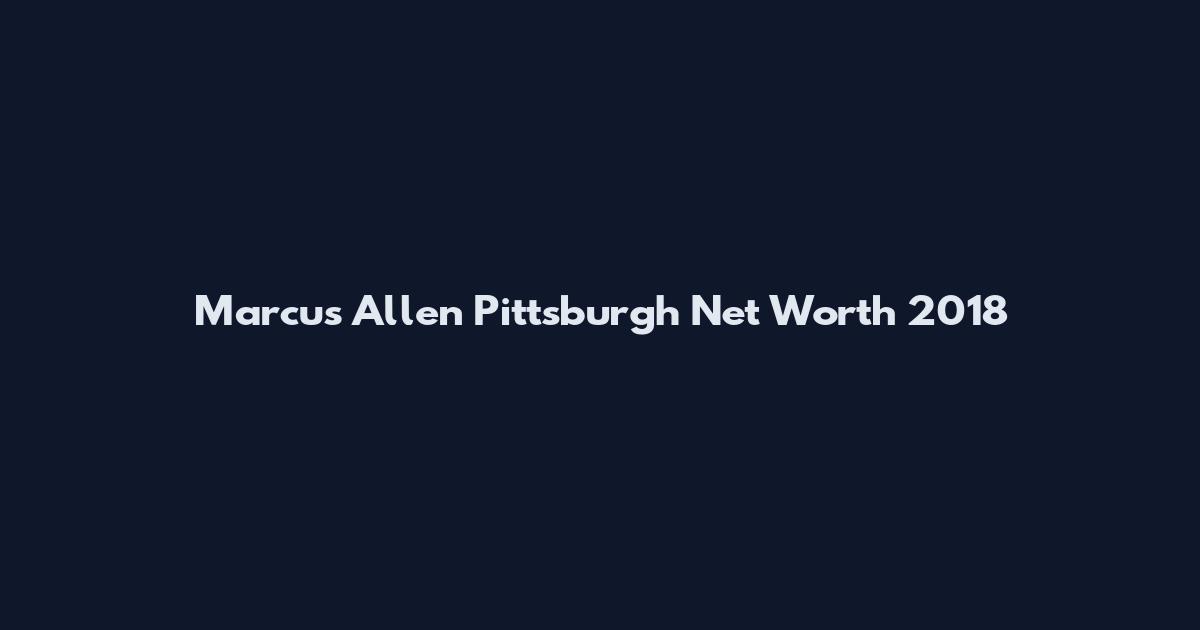Marcus Allen Pittsburgh Net Worth 2018