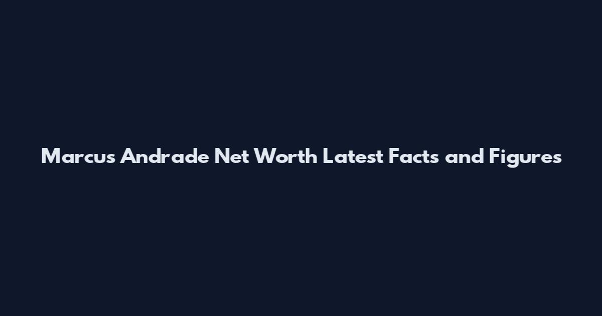 Marcus Andrade Net Worth Latest Facts and Figures