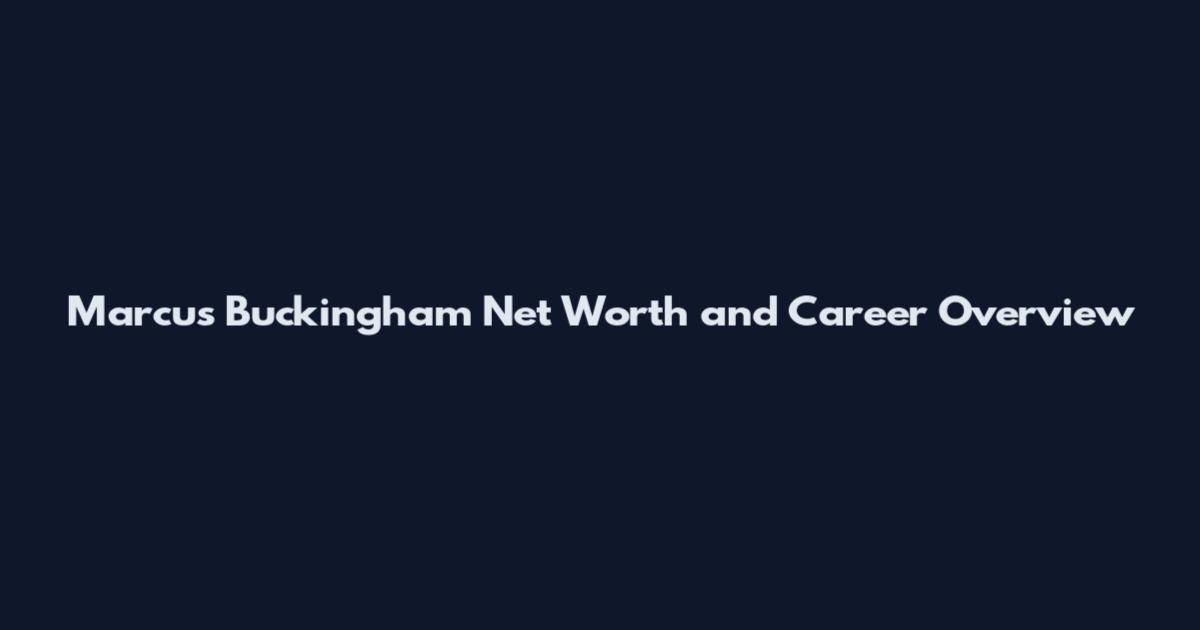 Marcus Buckingham Net Worth and Career Overview