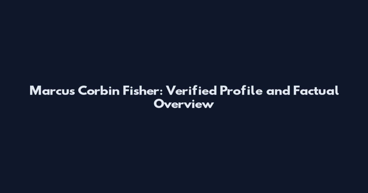 Marcus Corbin Fisher: Verified Profile and Factual Overview