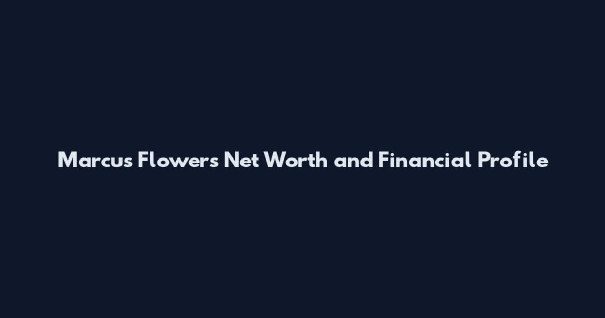 Marcus Flowers Net Worth and Financial Profile
