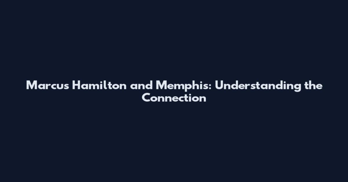 Marcus Hamilton and Memphis: Understanding the Connection
