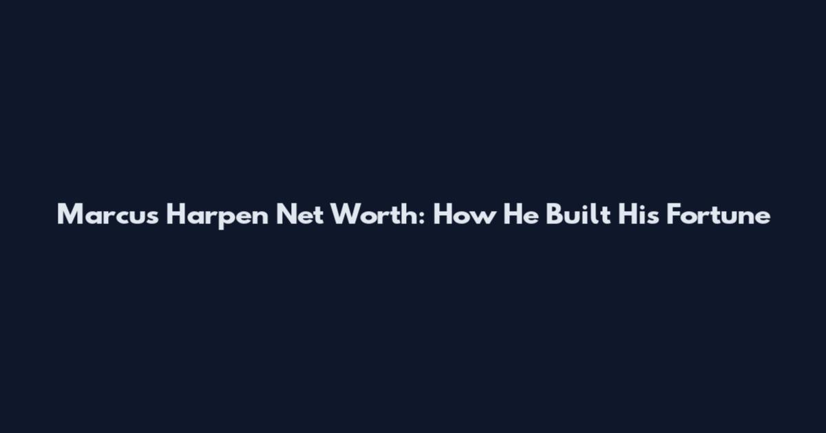 Marcus Harpen Net Worth: How He Built His Fortune
