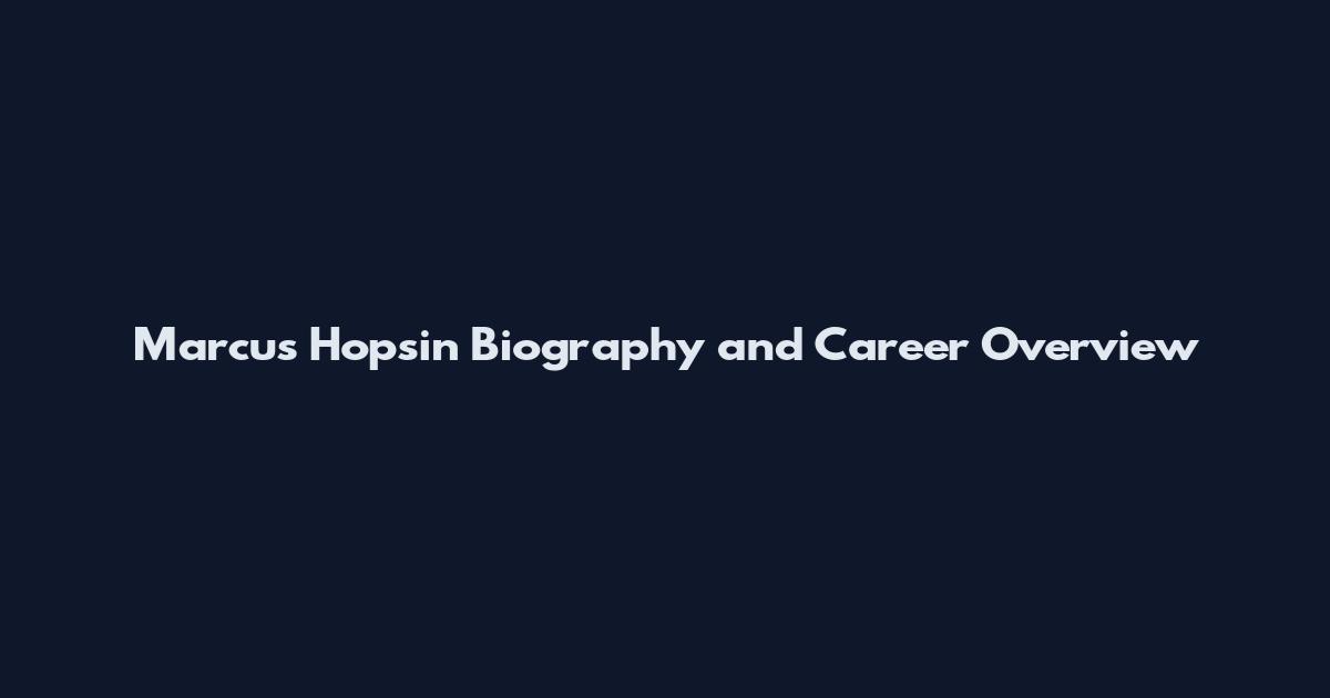 Marcus Hopsin Biography and Career Overview